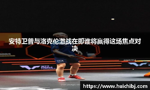 安特卫普与洛克伦激战在即谁将赢得这场焦点对决