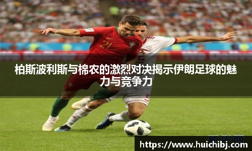 柏斯波利斯与棉农的激烈对决揭示伊朗足球的魅力与竞争力